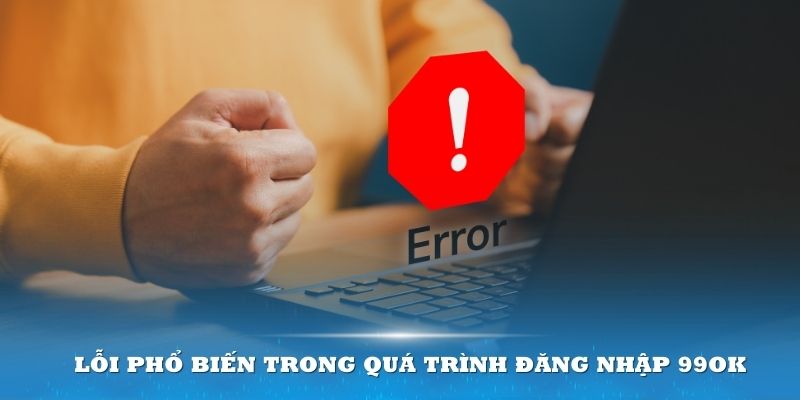 Lỗi phổ biến trong quá trình đăng nhập 99OK