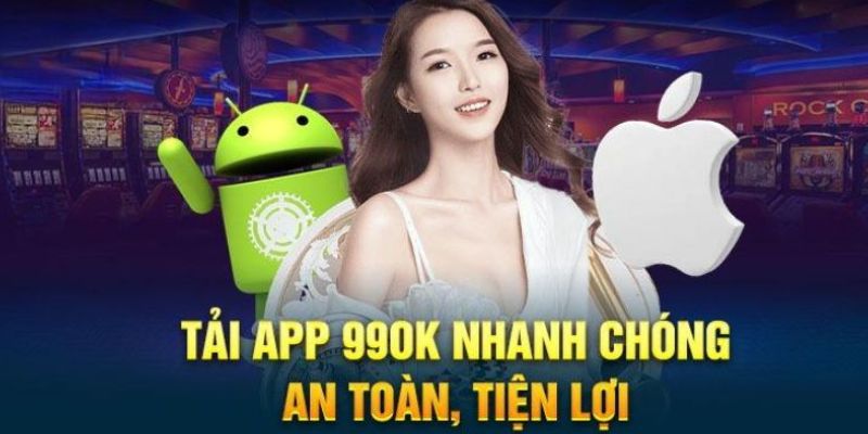 Tải app 99OK nhanh chóng, an toàn trên Android