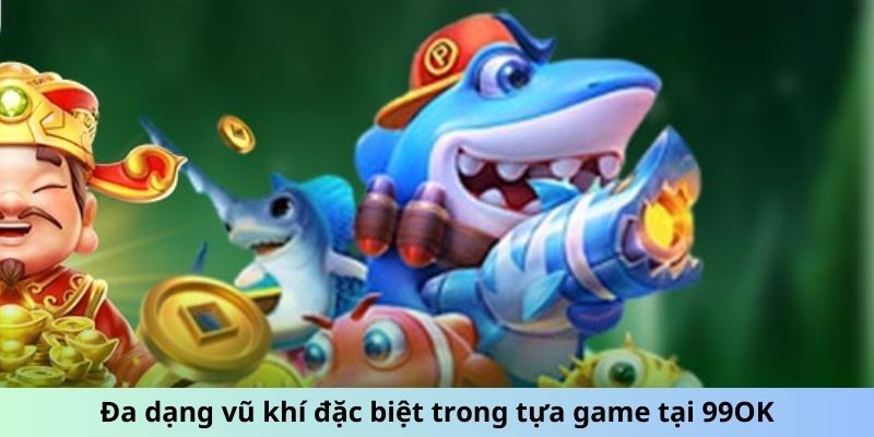 Đa dạng vũ khí đặc biệt trong tựa game tại 99OK