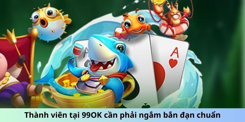 Thành viên tại 99OK cần phải ngắm bắn đạn chuẩn