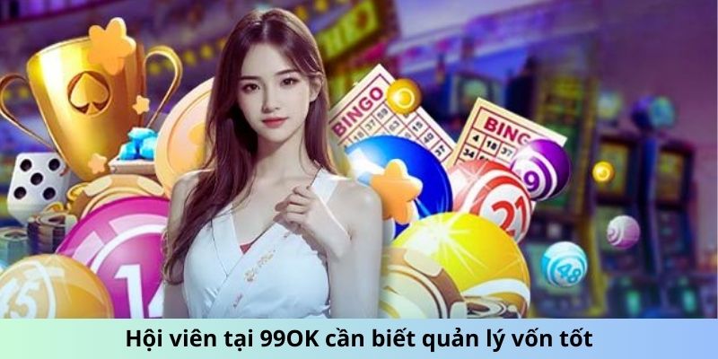 Hội viên tại 99OK cần biết quản lý vốn tốt