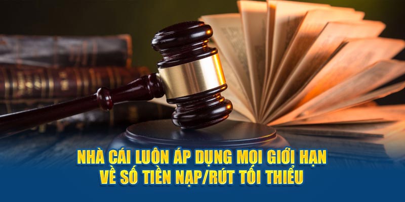  Nhà cái luôn áp dụng mọi giới hạn về số tiền nạp/rút tối thiểu